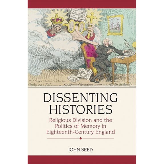 Dissenting Histories: Religious Division and the Politics of Memory in Eighteenth-Century England, (Hardcover)