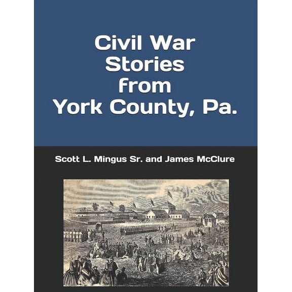 Civil War Stories from York County, Pa.: Remembering the Rebellion and the Gettysburg Campaign, (Paperback)