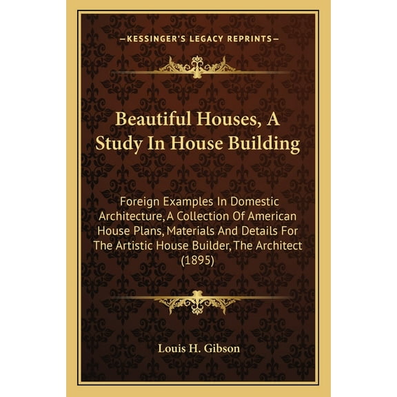 Beautiful Houses, A Study In House Building : Foreign Examples In Domestic Architecture, A Collection Of American House Plans, Materials And Details For The Artistic House Builder, The Architect (1895) (Paperback)