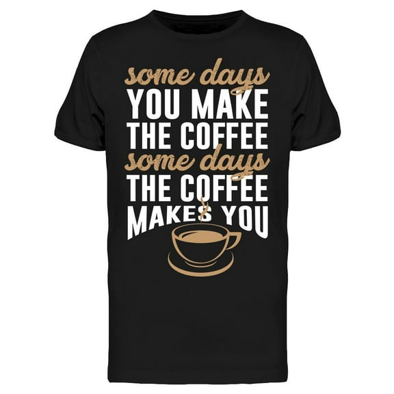 The Coffe Makes You Men's T-shirt