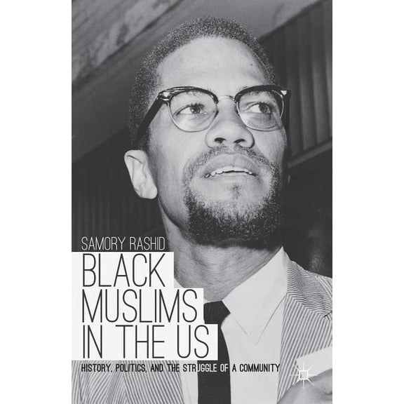 Black Muslims in the US: History, Politics, and the Struggle of a Community, (Paperback)