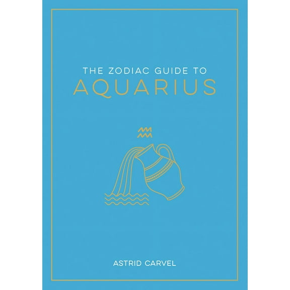 Zodiac Guides The Zodiac Guide to Aquarius: The Ultimate Guide to Understanding Your Star Sign, Unlocking Your Destiny and Decoding th, (Hardcover)
