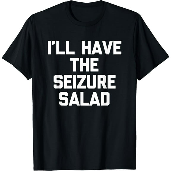 I'll Have The Seizure Salad -Funny Saying Sarcastic Epilepsy T-Shirt