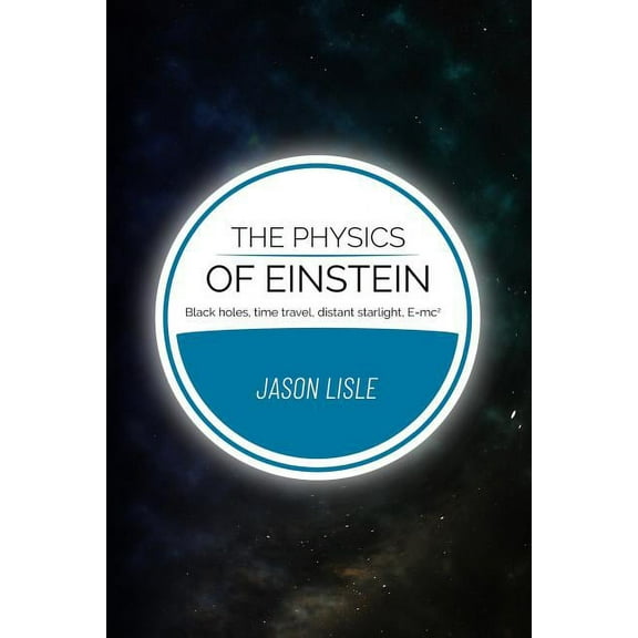 The Physics of Einstein: Black holes, time travel, distant starlight, E=mc2, (Paperback)