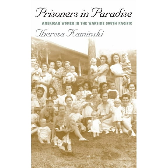 Prisoners in Paradise: American Women in the Wartime South Pacific, (Hardcover)