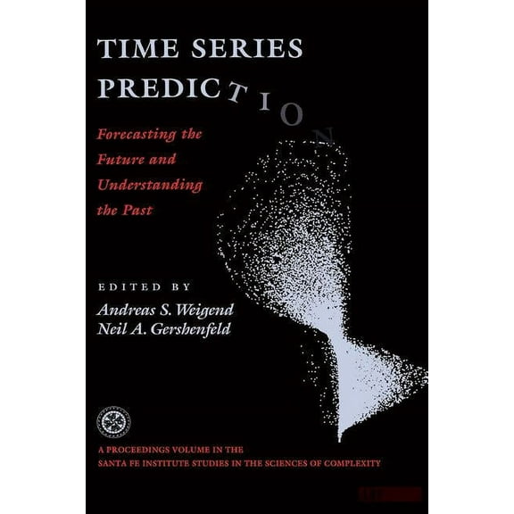 Proceedings Volume, Santa Fe Institute S Time Series Prediction: Forecasting The Future And Understanding The Past, Book 0015, (Paperback)