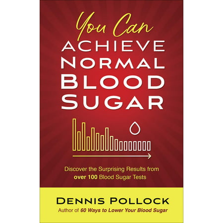 You Can Achieve Normal Blood Sugar : Discover the Surprising Results from Over 100 Blood Sugar