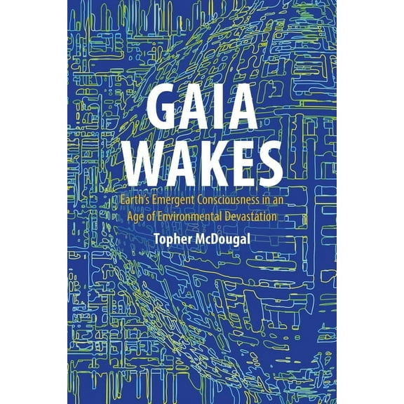 Gaia Wakes: Earth's Emergent Consciousness in an Age of Environmental Devastation, (Hardcover)