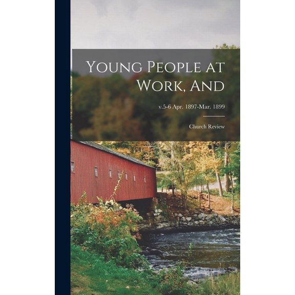 Young People at Work, and: Church Review; v.5-6 Apr. 1897-Mar. 1899 (Hardcover)