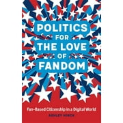 Politics for the Love of Fandom: Fan-Based Citizenship in a Digital World (Hardcover)