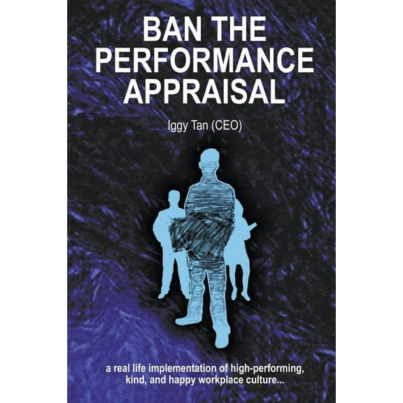 Ban the Performance Appraisal: The importance of workplace culture in high-performing, kind and happy organisations and , (Paperback)