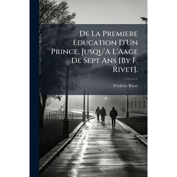 de La Premiere Education D'Un Prince, Jusqu'a L'Aage de Sept ANS [By F. Rivet].