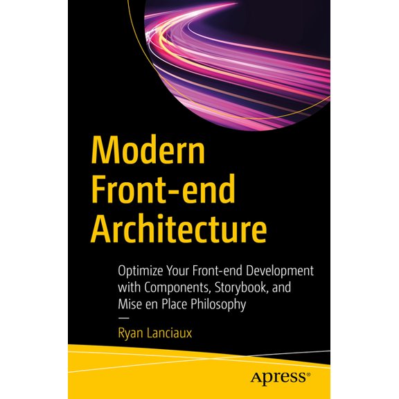 Modern Front-End Architecture: Optimize Your Front-End Development with Components, Storybook, and Mise En Place Philoso, (Paperback)