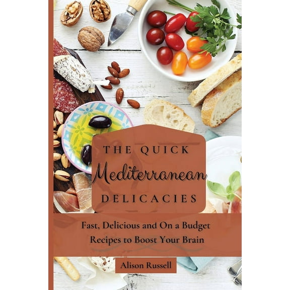 The Quick Mediterranean Delicacies: Fast, Delicious and On a Budget Recipes to Boost Your Brain, (Paperback)