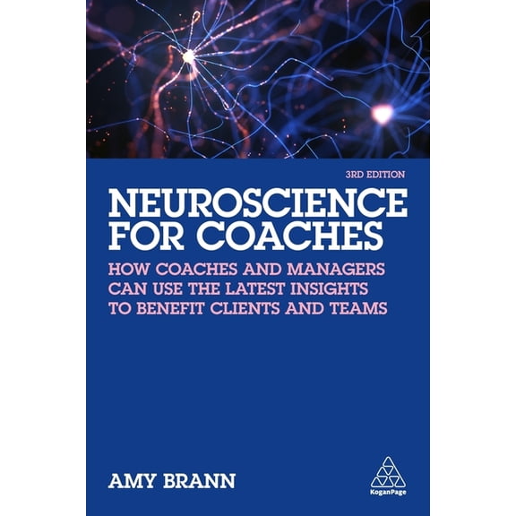 Neuroscience for Coaches: How Coaches and Managers Can Use the Latest Insights to Benefit Clients and Teams, (Paperback)