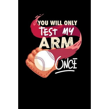 Youll Only Test My Arm Once: 120 Pages I 6x9 I Dot Grid I Funny Baseball Catcher Hitter Gifts Paperback 1075032474 9781075032479 Funny Notebooks