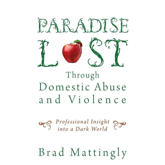 Paradise Lost Through Domestic Abuse and Violence: Professional Insight into a Dark World, (Paperback)