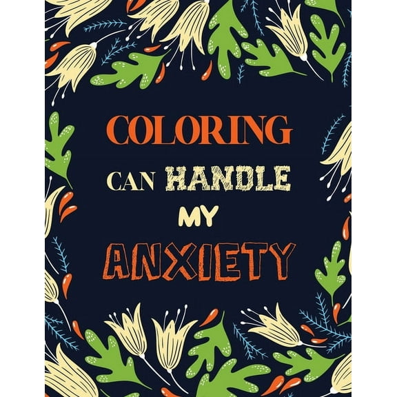 Coloring Can Handle My Anxiety: Stress Relieving Creative Fun Drawings for Grownups & Teens to Reduce Anxiety & Relax, Quality Extra-Thick Perforated Paper That Resists Bleed Through (Paperback)