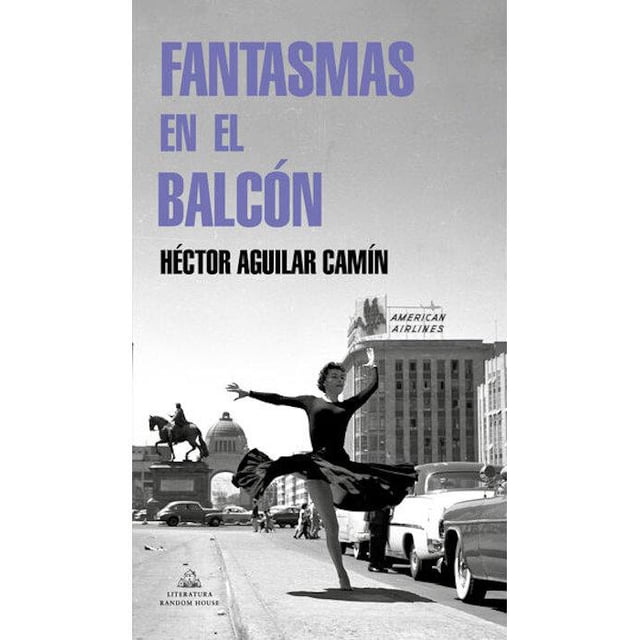 Libro Fantasmas En El Balcon, Autor Hector Aguilar Camin, Editorial Literatura Random House Literatura Random House 9786073806251