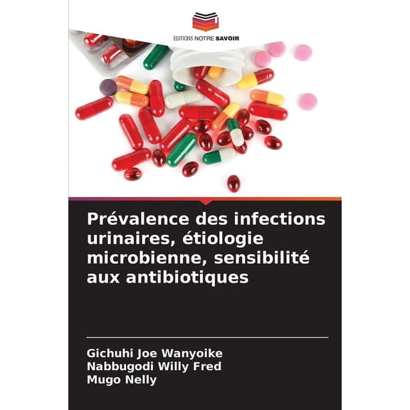 PrÃ©valence des infections urinaires, Ã©tiologie microbienne, sensibilitÃ© aux antibiotiques, (Paperback)