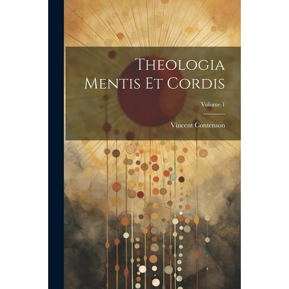 Theologia Mentis Et Cordis; Volume 1 (Paperback)