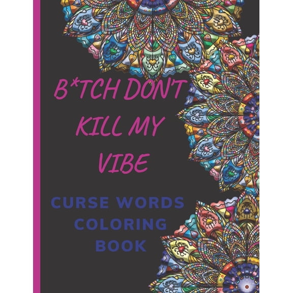 B*tch Don't Kill My Vibe: Curse Words Coloring Book (Paperback)