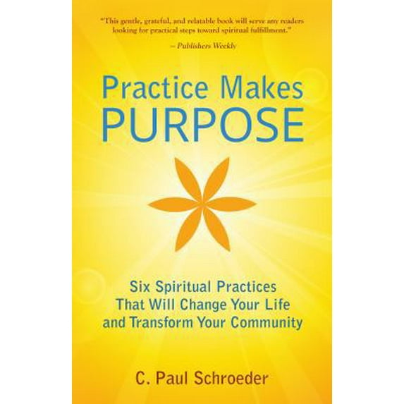 Pre-Owned Practice Makes PURPOSE: Six Spiritual Practices That Will Change Your Life and Transform Your Community (Paperback) 0692830871 9780692830871