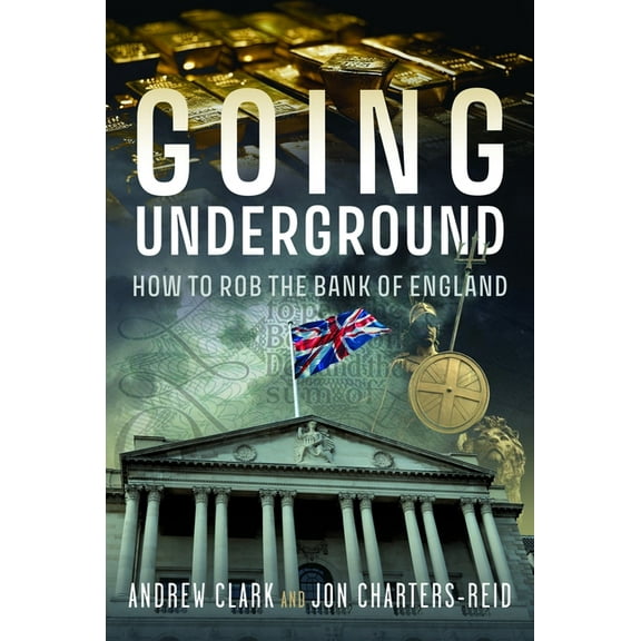 Going Underground: How to Rob the Bank of England, (Paperback)