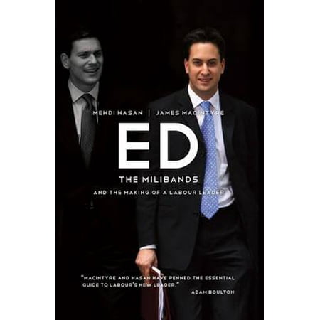 Ed : The Milibands and the Making of a Labour Leader. Mehdi Hasan and James (Best Of Mehdi Hassan)
