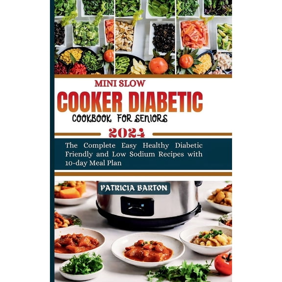 Mini Slow Cooker Diabetic Cookbook for Seniors: The Complete Easy Healthy Diabetic Friendly and Low Sodium Recipes with 10-day Meal Plan (Paperback)