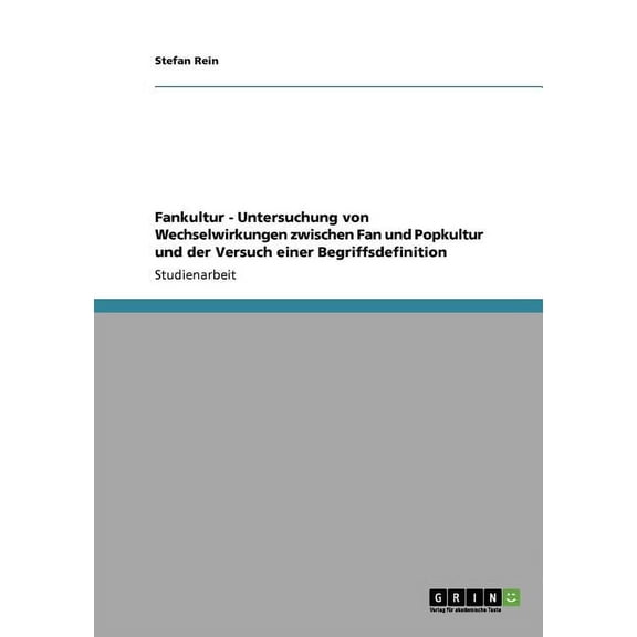 Fankultur - Untersuchung von Wechselwirkungen zwischen Fan und Popkultur und der Versuch einer Begriffsdefinition (Paperback)