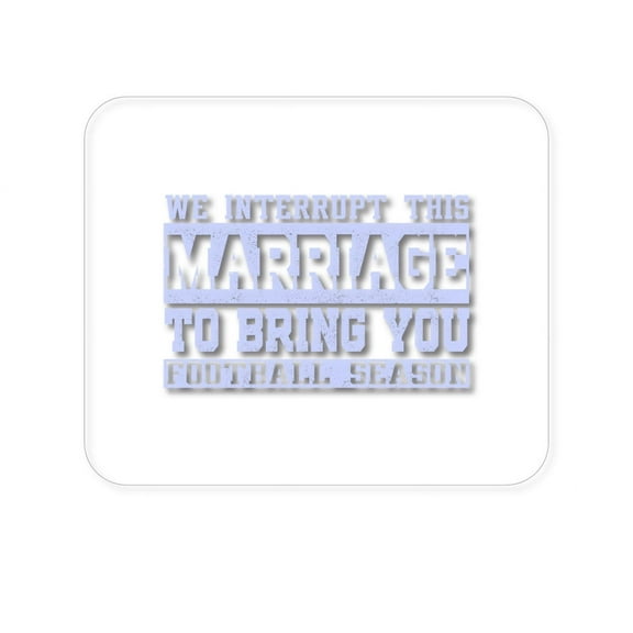 DistinctInk Mouse Pad - 1/4" Foam Rubber - Interrupt This Marriage to Bring Football Season