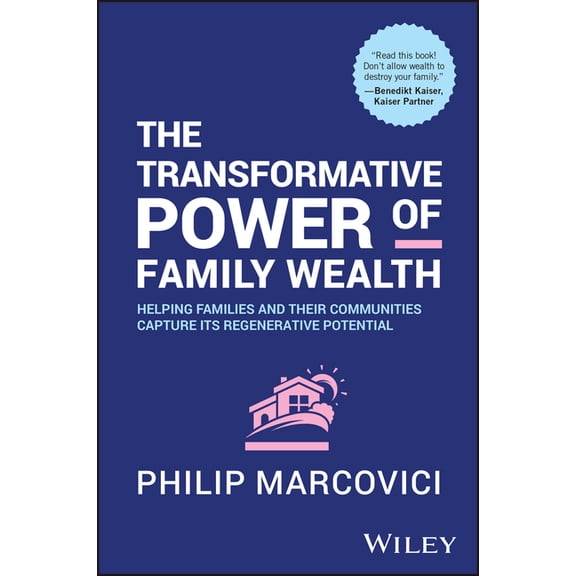 The Transformative Power of Family Wealth: Helping Families and Their Communities Capture Its Regenerative Potential, (Hardcover)