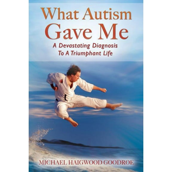 What Autism Gave Me: A Devastating Diagnosis To A Triumphant Life, (Paperback)