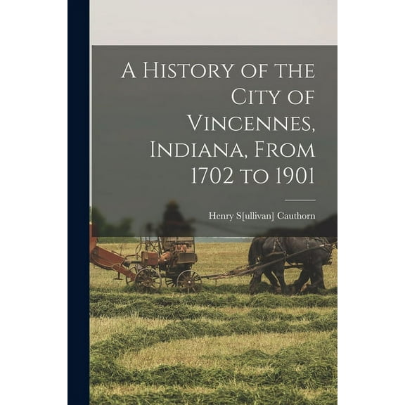 A History of the City of Vincennes, Indiana, From 1702 to 1901 (Paperback)