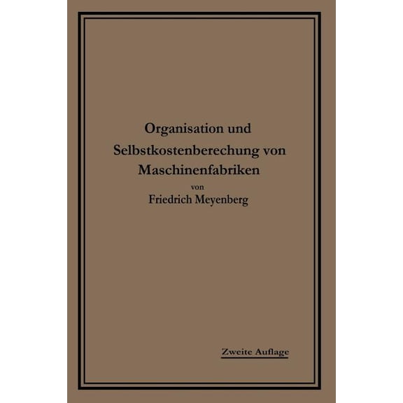 EinfÃ¼hrung in Die Organisation Von Maschinenfabriken: Unter Besonderer BerÃ¼cksichtigung Der Selbstkostenberechnung, (Paperback)
