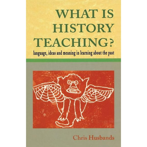 What Is History Teaching?: Language, Ideas and Meaning in Learning about the Past, (Paperback)