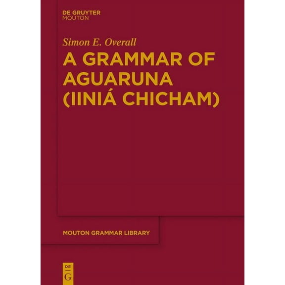 Mouton Grammar Library [Mgl] A Grammar of Aguaruna (IiniÃ¡ Chicham), Book 68, (Hardcover)