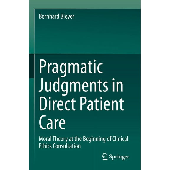 Pragmatic Judgments in Direct Patient Care: Moral Theory at the Beginning of Clinical Ethics Consultation, (Paperback)