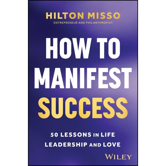 How to Manifest Success: 50 Lessons in Life, Leadership and Love, (Paperback)