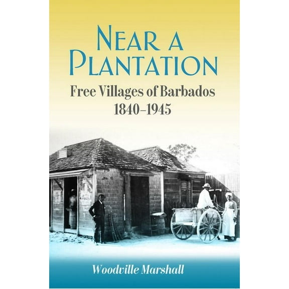 Near a Plantation: Free Villages of Barbados, 1840-1945, (Paperback)