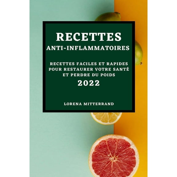 Recettes Anti-Inflammatoires 2022: Recettes Faciles Et Rapides Pour Restaurer Votre Santé Et Perdre Du Poids, (Paperback)