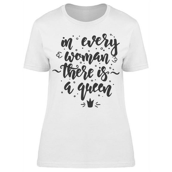 In Every Woman There Is A Queen T-Shirt Women -Image by Shutterstock, Female Large