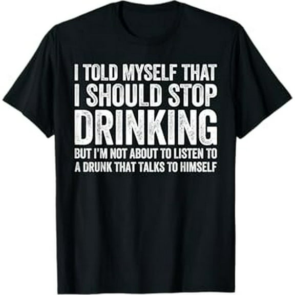 I Told Myself That I Should Stop Drinking T-Shirt T-Shirt