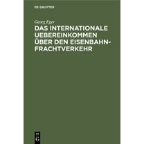 Das Internationale Uebereinkommen Ãber Den Eisenbahn-Frachtverkehr: Nebst AusfÃ¼hrungs-Bestimmungen, Anlagen Und Formular, (Hardcover)