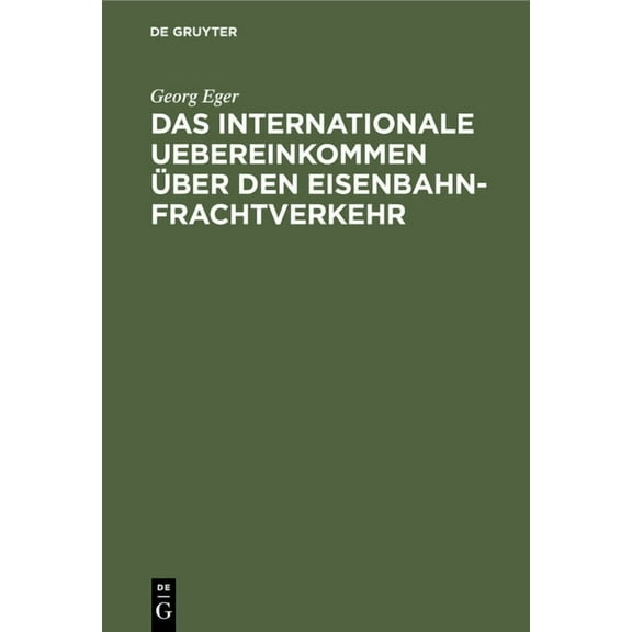 Das Internationale Uebereinkommen Ãber Den Eisenbahn-Frachtverkehr: Nebst AusfÃ¼hrungs-Bestimmungen, Anlagen Und Formular, (Hardcover)