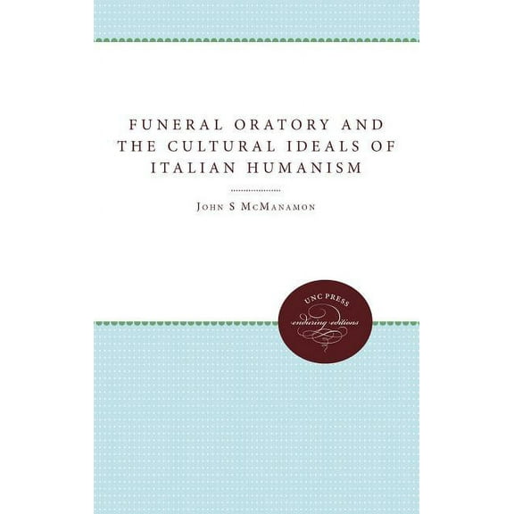 Funeral Oratory and the Cultural Ideals of Italian Humanism, (Paperback)