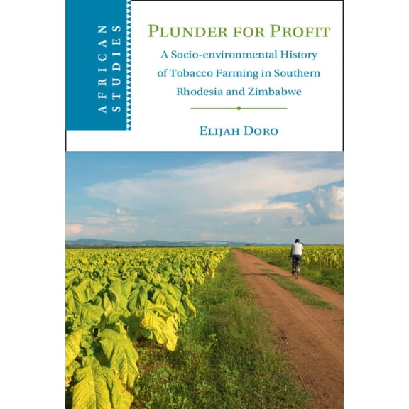 African Studies Plunder for Profit: A Socio-Environmental History of Tobacco Farming in Southern Rhodesia and Zimbabwe, Book 162, (Hardcover)