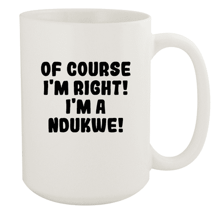 

Of Course I m Right! I m A Ndukwe! - Ceramic 15oz White Mug White
