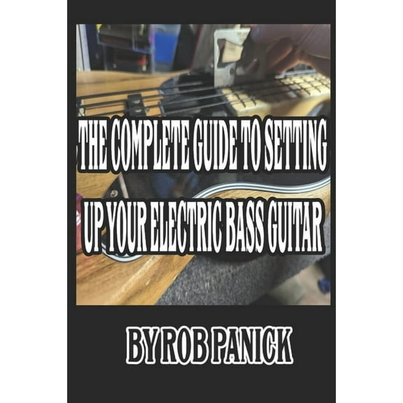 The Complete Guide to Setting Up Your Electric Bass Guitar (Paperback)